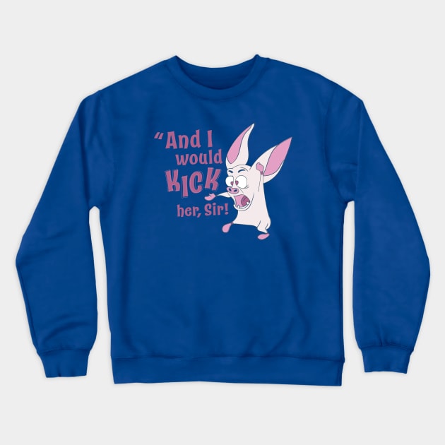 And I'd KICK her, sir! Crewneck Sweatshirt by Limey Jade 